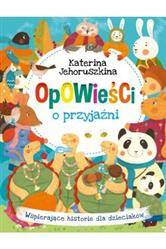 Opowieści o przyjaźni. Wspierające historie dla dzieciaków