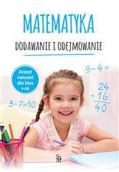 Matematyka. Dodawanie i odejmowanie Zeszyt ćwiczeń SP 1-3