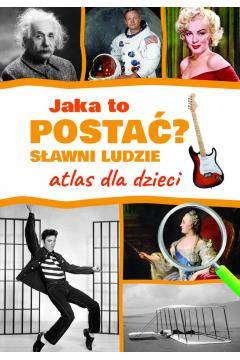 Atlas dla dzieci. Jaka to postać? Sławni ludzie.