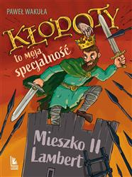 Kłopoty to moja specjalność. Mieszko II Lambert. A to historia