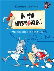 A to historia. Opowiadania z dziejów Polski