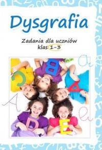 Dysgrafia. Zadania dla uczniów klas 1-3 SP