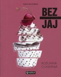 Bez jaj. Roślinna cukiernia.  Agata Wilkowska