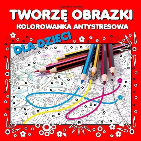 Tworzę obrazki.Kolorowanka antystresowa dla dzieci