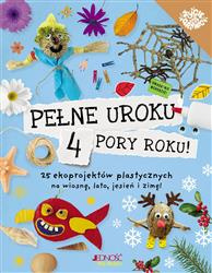 Pełne uroku 4 pory roku 25 ekoprojektów plastycznych na wiosnę lato...