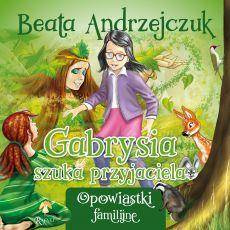 Opowiastki familijne. Gabrysia szuka przyjaciela