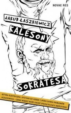 Kalesony Sokratesa.  Jakub Łaszkiewicz  NOVAE RES