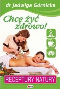 Chcę żyć zdrowo. Receptury natury