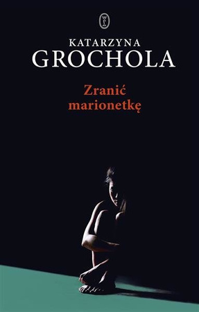 Zranić marionetkę.  Katarzyna Grochola  LITERACKIE
