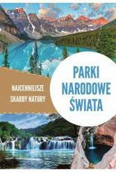 Parki narodowe świata. Najcenniejsze skarby natury