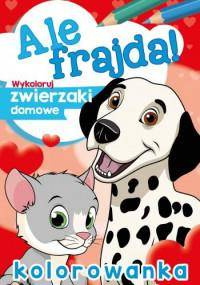 Ale frajda! Wykoloruj zwierzaki domowe Kolorowanka