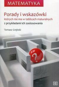 Matematyka. Porady i wskazówki, których nie ma w tablicach maturalnych z przykładami ich zastosowania