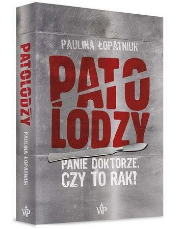 Patolodzy Panie doktorze czy to rak?  P. Łopatniuk