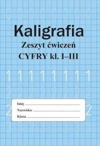 Kaligrafia. Cyfry. Zeszyt ćwiczeń dla klasy 1-3 SP