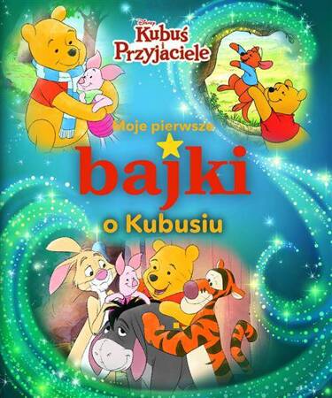 Moje pierwsze bajki o Kubusiu. Disney Kubuś i Przyjaciele