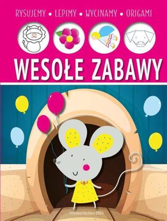 Wesołe zabawy. Lepimy, rysujemy, wycinamy, origami