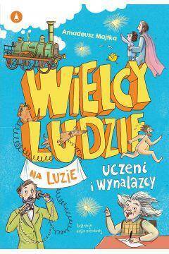 Wielcy ludzie na luzie. Uczeni i wynalazcy